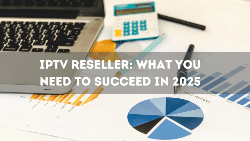 IPTV Reseller: What You Need to Succeed in 2025