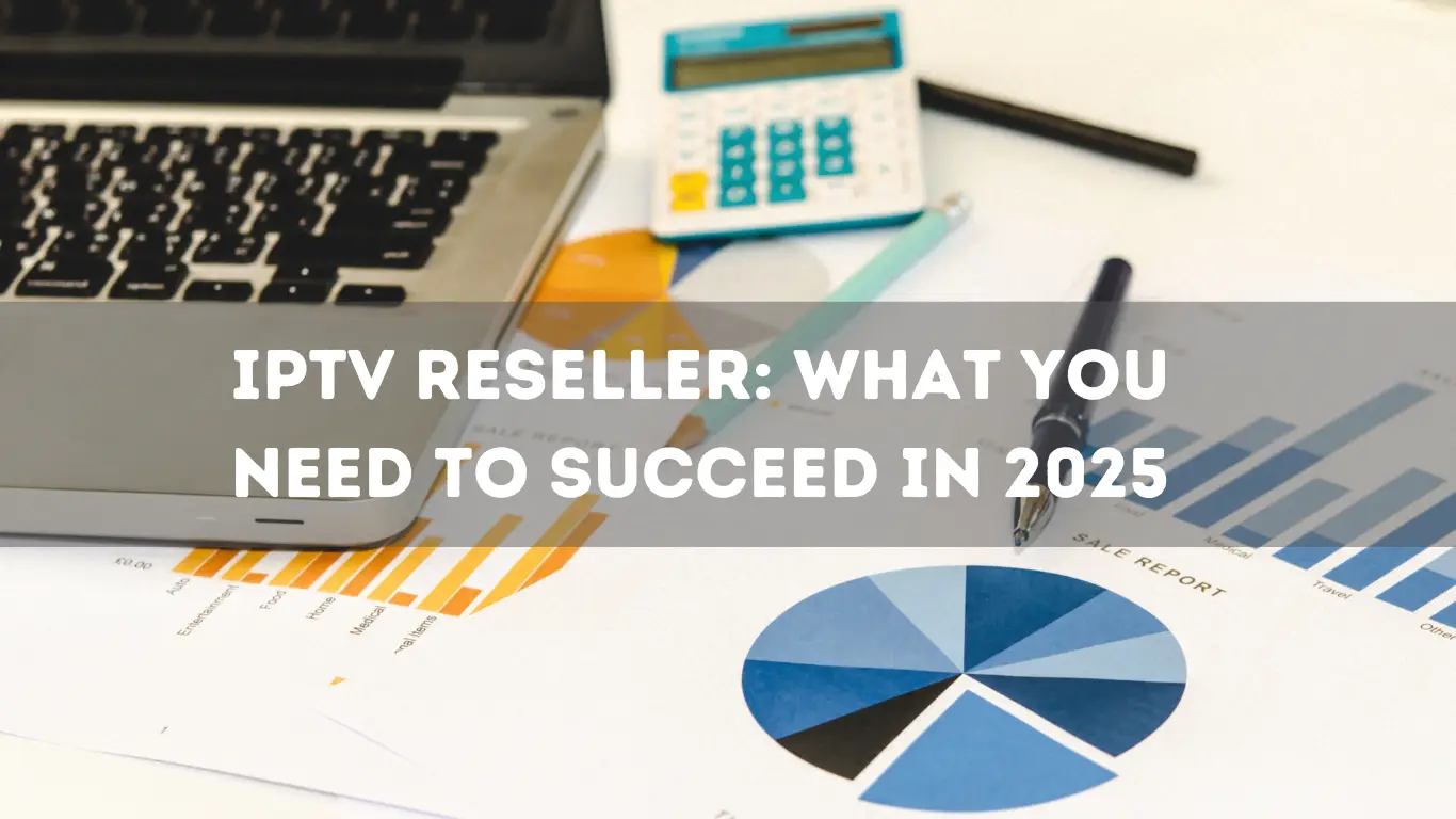 IPTV Reseller- What You Need to Succeed in 2025